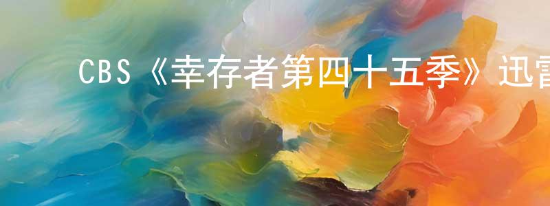 陈桂飞发布CBS《幸存者第四十五季》迅雷下载/在线观看/百度云-选秀/综艺-美剧天堂